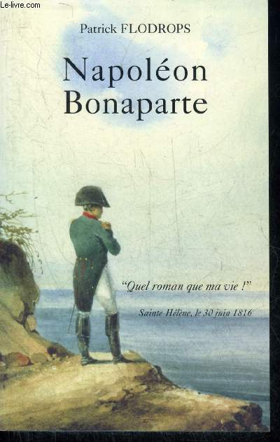 NAPOLEON BONAPARTE - QUEL ROMAN QUE MA VIE ! SAINTE HELENE LE 30 JUIN 1816.