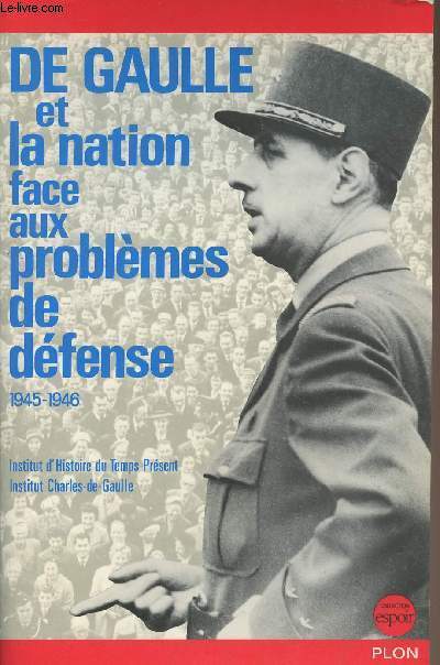 De Gaulle et la nation face aux problmes de dfense (1945-1946) - Colloque organis par l'Institut d'Histoire du Temps Prsent et l'Institut Charles-de-Gaulle les 21 et 22 octobre 1982 - Collection 