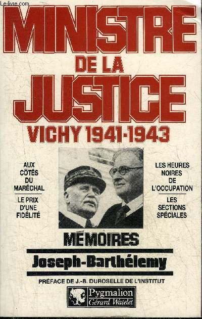 MINISTRE DE LA JUSTICE VICHY 1941-1943 AUX COTES DU MARECHAL - LE PRIX D'UNE FIDELITE - LES HEURES NOIRES DE L'OCCUPATION - LES SECTIONS SPECIALES - MEMOIRES.