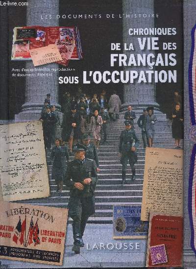 CHRONIQUE DE LA VIE DES FRANCAIS SOUS L'OCCUPATION - AVEC D'EXCEPTIONNELLES REPRODUCTIONS DE DOCUMENTS D'EPOQUE.