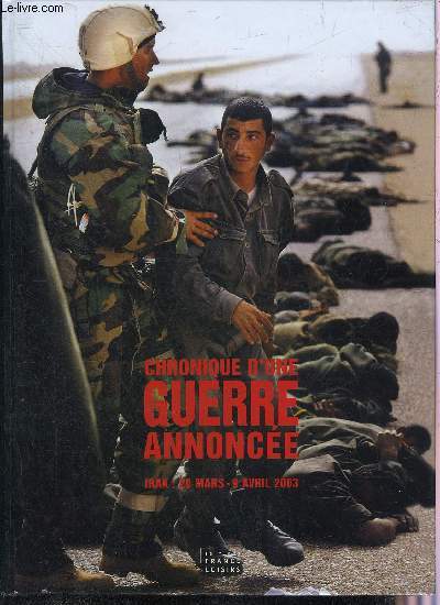 CHRONIQUE D'UNE GUERRE ANNONCEE IRAK 20 MARS - 9 AVRIL 2003.