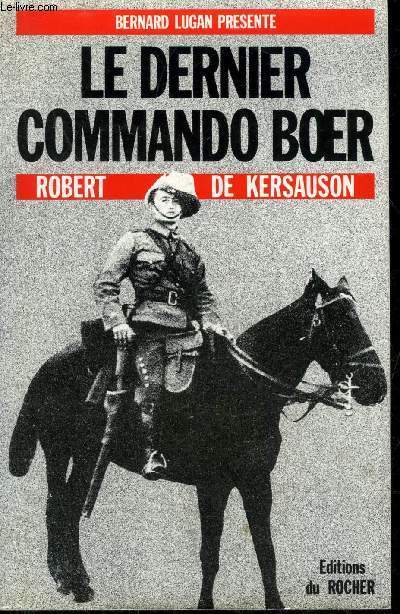 LE DERNIER COMMANDO BOER (UN VOLONTAIRE FRANCAIS DANS LA GUERRE ANGLO-BOER 1900-1902).