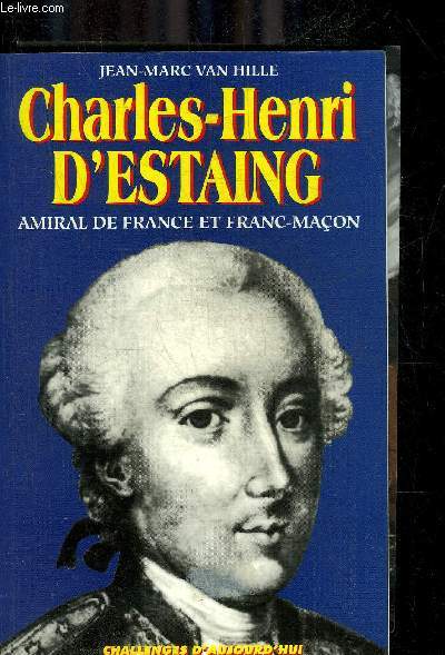 CHARLES HENRI D'ESTAING AMIRAL DE FRANCE ET FRANC MACON 1729-1794 SUIVI DE MARINE ET FRANC MACONNERIE 1750-1830.