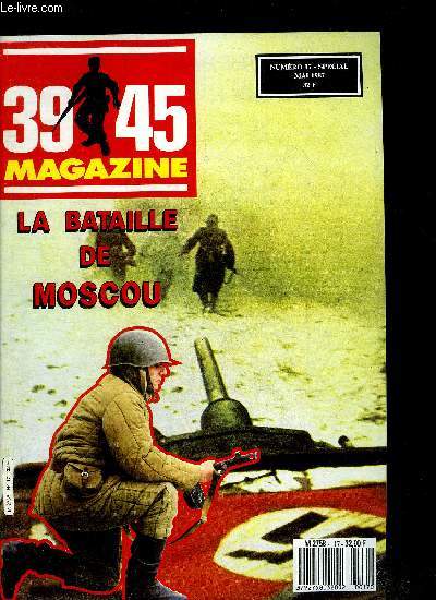 39-45 MAGAZINE N17 MAI 1987 - NUMERO SPECIAL LA BATAILLE DE MOSCOU 2 OCTOBRE 1941 AU 24 JANVIER 1942.