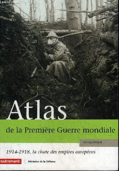 ATLAS DE LA PREMIERE GUERRE MONDIALE - 1914-1918 LA CHUTE DES EMPIRES EUROPEENS.