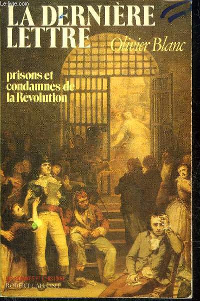 LA DERNIERE LETTRE PRISONS ET CONDAMNES DE LA REVOLUTION 1793-1794.
