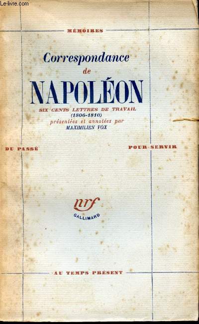 Correspondance de Napolon. Six cent lettre de Travail (1806-1810). Prsentes et annotes par Maximilien Vox.