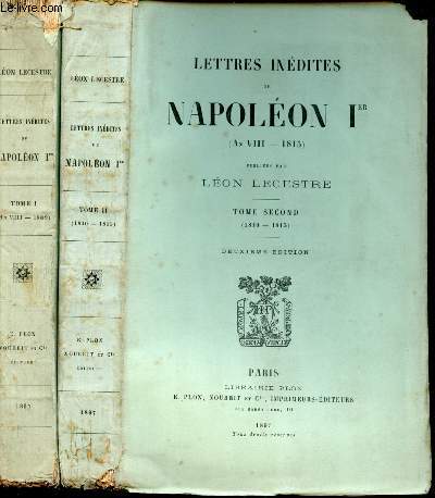 Lettres indites de Napolon Ier (an VIII - 1815) publies par Lon Lecestre. Tome I : An VIII - 1809. Tome II : 1810 - 1815.
