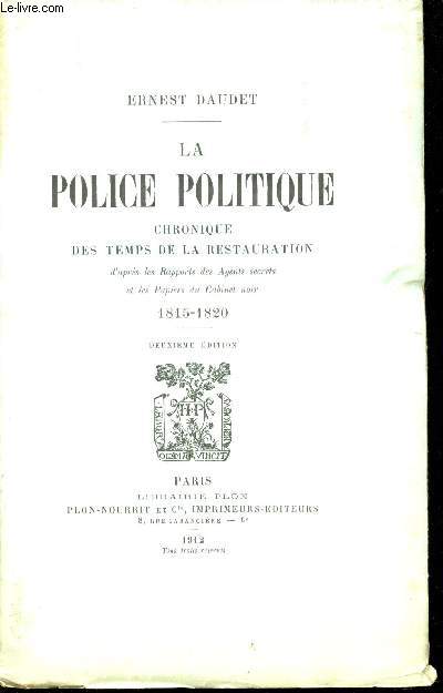 La police politique. Chronique des temps de la restauration d'aprs les Rapports des Agents secrets et les Papiers du Cabinet noir 1815-1820.