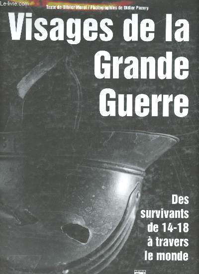 Visages de la Grande Guerre. Des survivants de 14-18  travers le monde. Texte d'Olivier Morel et photographies de Didier Pazery.
