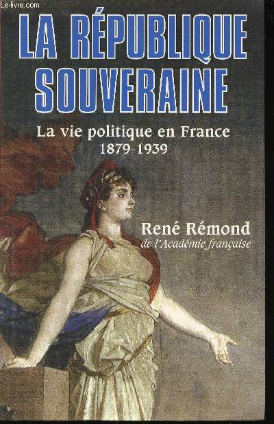 La Rpublique souveraine. La vie politique en France, 1879-1939.