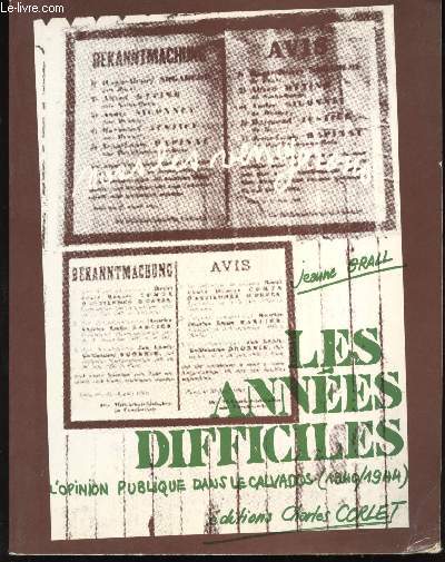 Les Annes difficiles. L'Opinion publique dans le Calvados (1940/1944).