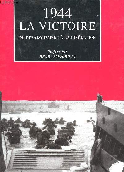 1944, la Victoire : du dbarquement  la Libration. Prface par Henri Amouroux.