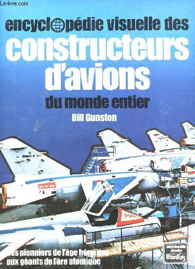 Encyclopdie visuelle des Constructeurs d'avions du monde entier. Les pionniers de l'ge hroque aux gants de l're atomique.