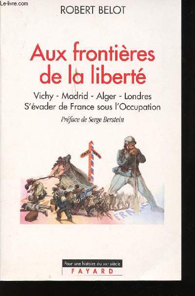 Aux frontires de la Libert. Vichy - Madrid - Alger - Londres. S'vader de France sous l'Occupation. Prface de Serge Berstein.
