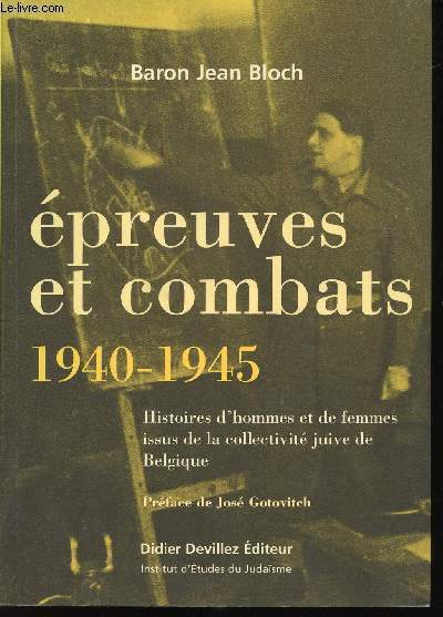 Epreuves et Combats 1940-1945. Histoires d'hommes et de femmes issus de la collectivit juive de Belgique.