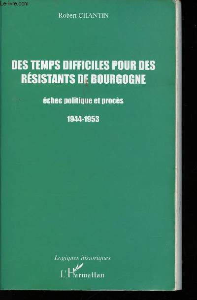 Des temps difficiles pour des Rsistants de Bourgogne. Echec politique et procs, 1944-1953.