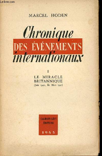Chronique des vnements internationaux. Tome 1: Le miracle britannique (Juin 1940 - fin Mars 1941).