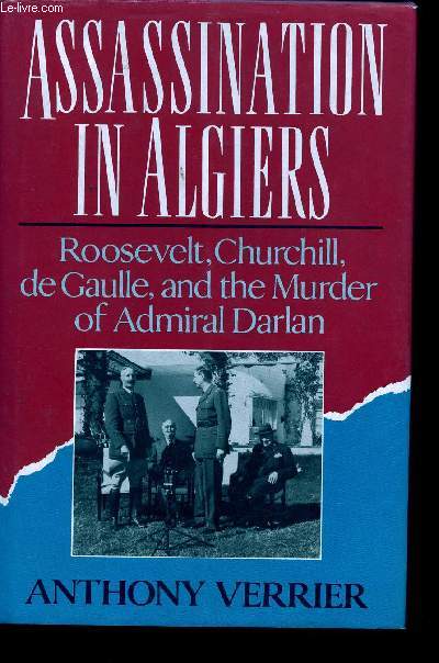 Assassination in Algiers: Churchill, Roosevelt, De Gaulle, and the Murder of Admiral Darlan.