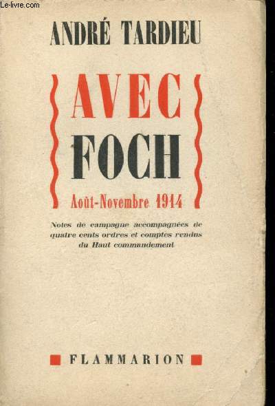 Avec Foch, Aot-Novembre 1914. Notes de campagne accompagnes de quatre cents ordres et comptes rendus du Haut- commandement.