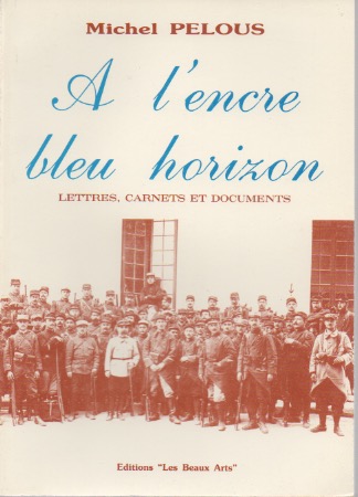 A l'encre bleu horizon. Les Poilus de mon village, Soubs 1914-1920. Lettres, carnets et documents.