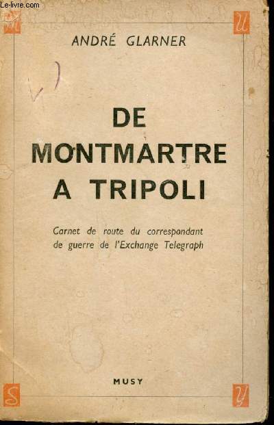 De Montmartre  Tripoli. Journal d'un Correspondant de Guerre de l'Exchange Telegraph 1939 - 1943.