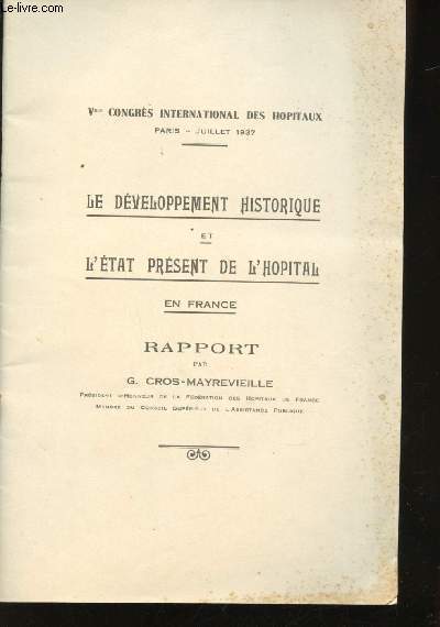 Le Dveloppement historique et l'tat prsent de l'Hopital en France. Rapport. Vme congrs international des Hopitaux, Paris - Juillet 1937.