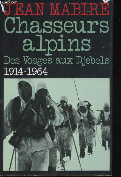 Chasseurs Alpins - Des Vosges aux Djebels 1914-1964