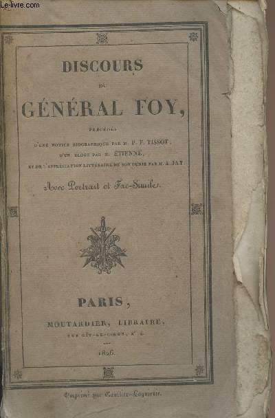 Discours du Gnral Foy, prcds d'une notice biographique par M. P.F. Tissot, d'un loge par M. Etienne et de l'apprciation littraire de son gnie par M. A. Jay - Tome 1