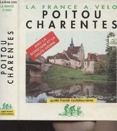 La France  Vlo : Poitou Charentes - Avec la Dordogne et la Haute-Vienne - Guide Franck Cyclotourisme