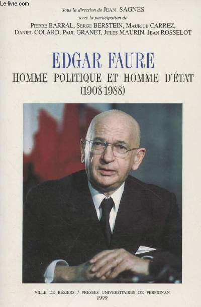 Edgar Faure, homme politique et homme d'tat (1908-1988) - Actes du colloque tenu au Centre Duguesclin le 3 octobre 1998