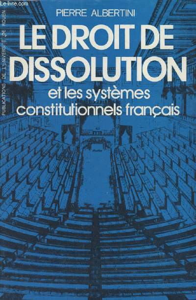 Le droit de dissolution et les systmes constitutionnels franais - Publications de l'universit de Rouen