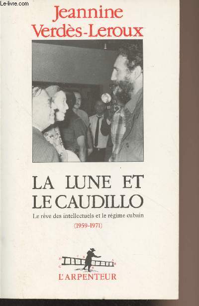 La lune et le caudillo - Le rve des intellectuels et le rgime cubain (1959-1971) - 