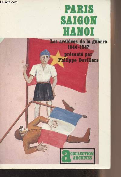 Paris Saigon Hanoi - Les archives de la guerre 1944-1947 - Collection 