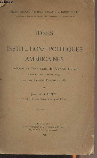Ides et institutions politiques amricaines - Confrences du Cercle franais de l'Universit Harvard, fondation James Hazen Hyde, faites aux Universits franaises en 1921