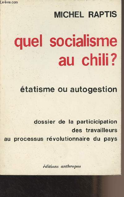 Quel socialisme au Chili ? Etatisme ou autogestion - Dossier de la participation des travailleurs au processus rvolutionnaire du pays
