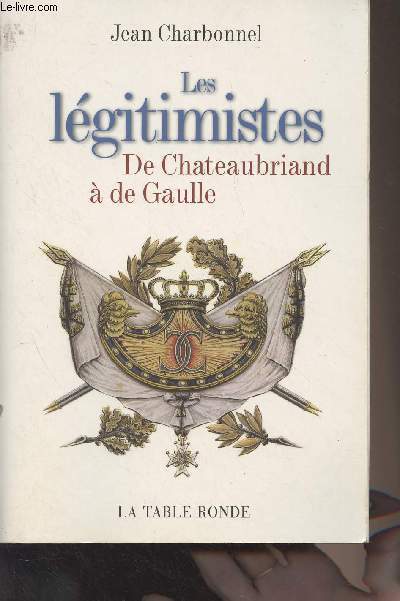 Les lgitimistes - De Chateaubriand  de Gaulle