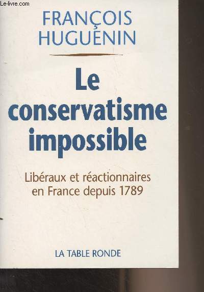 Le conservatisme impossible - Librax et ractionnaires en France depuis 1789