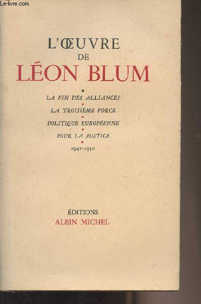 L'oeuvre de Lon Blum - La fin des alliances - La troisime force - Politique europenne - Pour la justice - 1947-1950