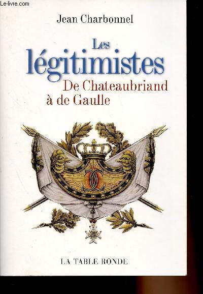 Les lgitimistes - De Chateaubriand  de Gaulle
