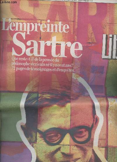 Libration - Supplment vendredi 11 mars - L'empreinte Sartre. Que reste-t-il de la pense du philosophe-crivain n il y a cent ans ? 72 pages de tmoignages et d'enqutes - L'engag, neuf regards de tmoins - L'empreinte, enqutes et reportages - L'cri