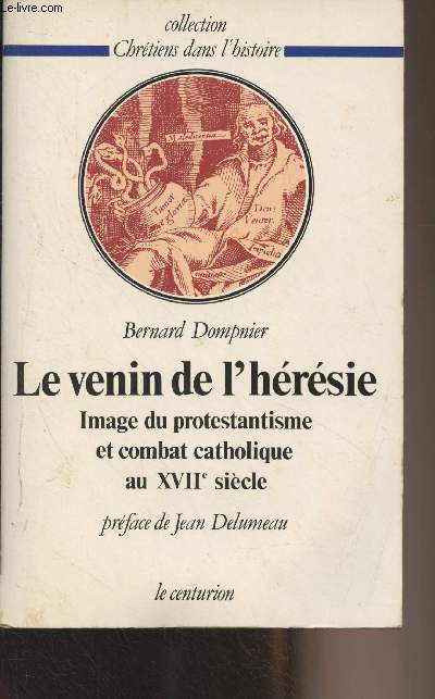 Le venin de l'hrsie - Image du protestantisme et combat catholoique au XVIIe sicle - Collection 