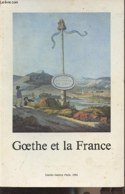 Goethe et la France - Une exposition du Goethe-Institut de Paris ralise par le Muse Goethe de Dsseldorf