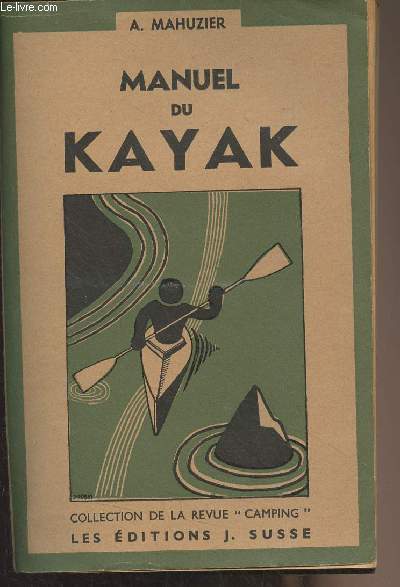 Manuel du Kayak (Technique, pratique, tourisme, comptition, esquimautage) - Collection de la revue 