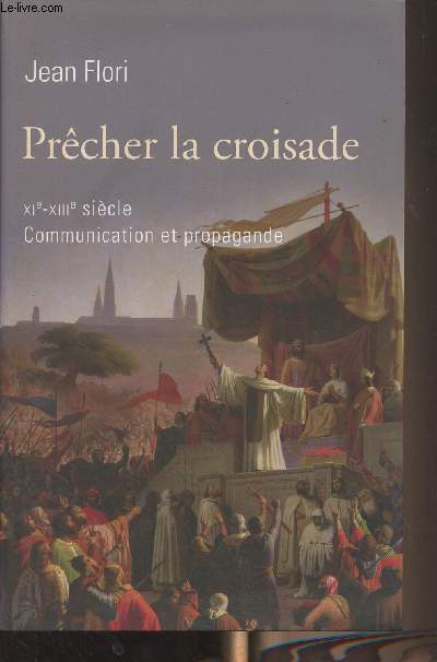 Prcher la croisade - XIe-XIIIe sicle - Communication et propagande