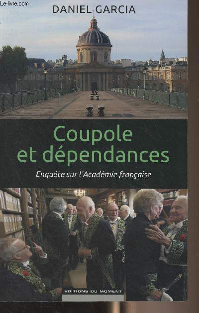Coupole et dpendances - Enqute sur l'Acadmie franaise