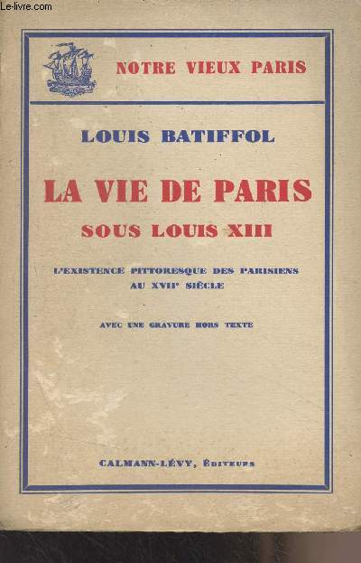 La vie de Paris sous Louis XIII - L'existence pittoresque des parisiens au XVIIe sicle - 