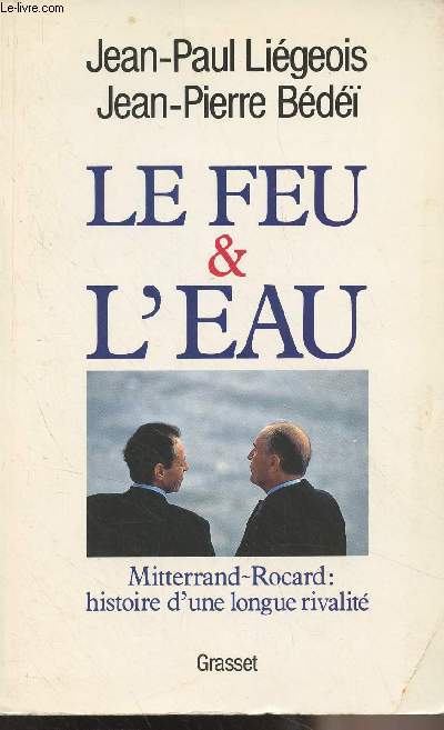 Le feu et l'eau - Mitterrand-Rocard : histoire d'une longue rivalit
