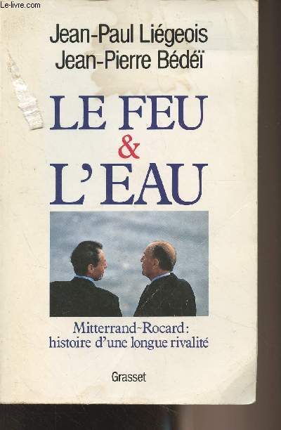 Le feu et l'eau - Mitterrand-Rocard : histoire d'une longue rivalit