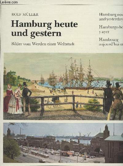 Hamburg heute und gestern - Bilder vom Werden einer Weltstadt - Hamburg now and yesterday, Hamburgo hoy y ayer, Hambourg aujourd'hui et hier